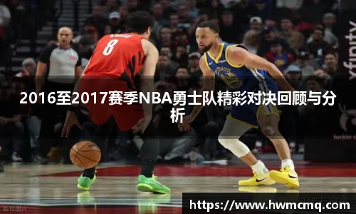 xc体育2016至2017赛季NBA勇士队精彩对决回顾与分析